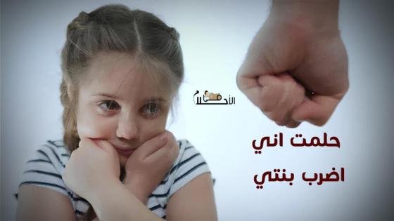 حلمت اني اضرب بنتي ضرباً مبرحاً